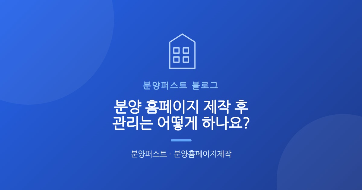 분양 홈페이지 제작 후 관리는 어떻게 하나요?