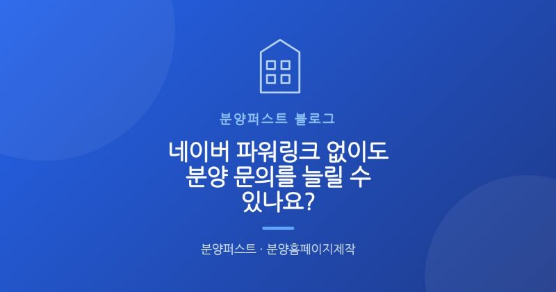 네이버 파워링크 없이도 분양 문의를 늘릴 수 있나요?