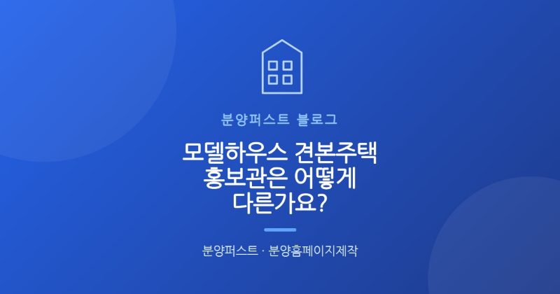 모델하우스 견본주택 홍보관은 어떻게 다른가요?