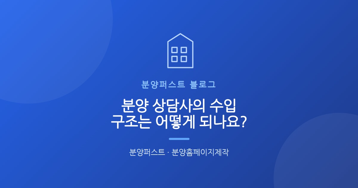 분양 상담사의 수입 구조는 어떻게 되나요?