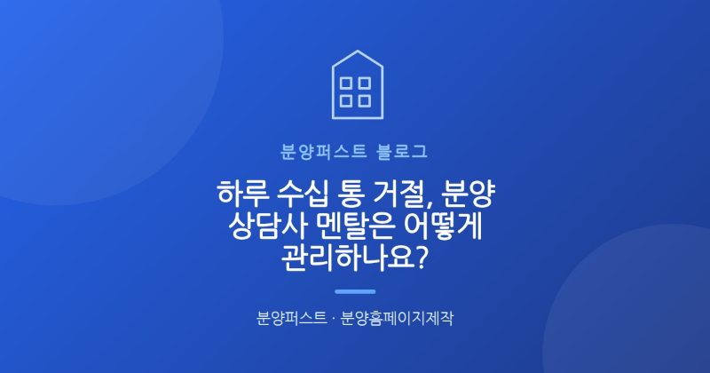 하루 수십 통 거절, 분양 상담사 멘탈은 어떻게 관리하나요?
