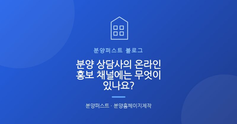 분양 상담사의 온라인 홍보 채널에는 무엇이 있나요?