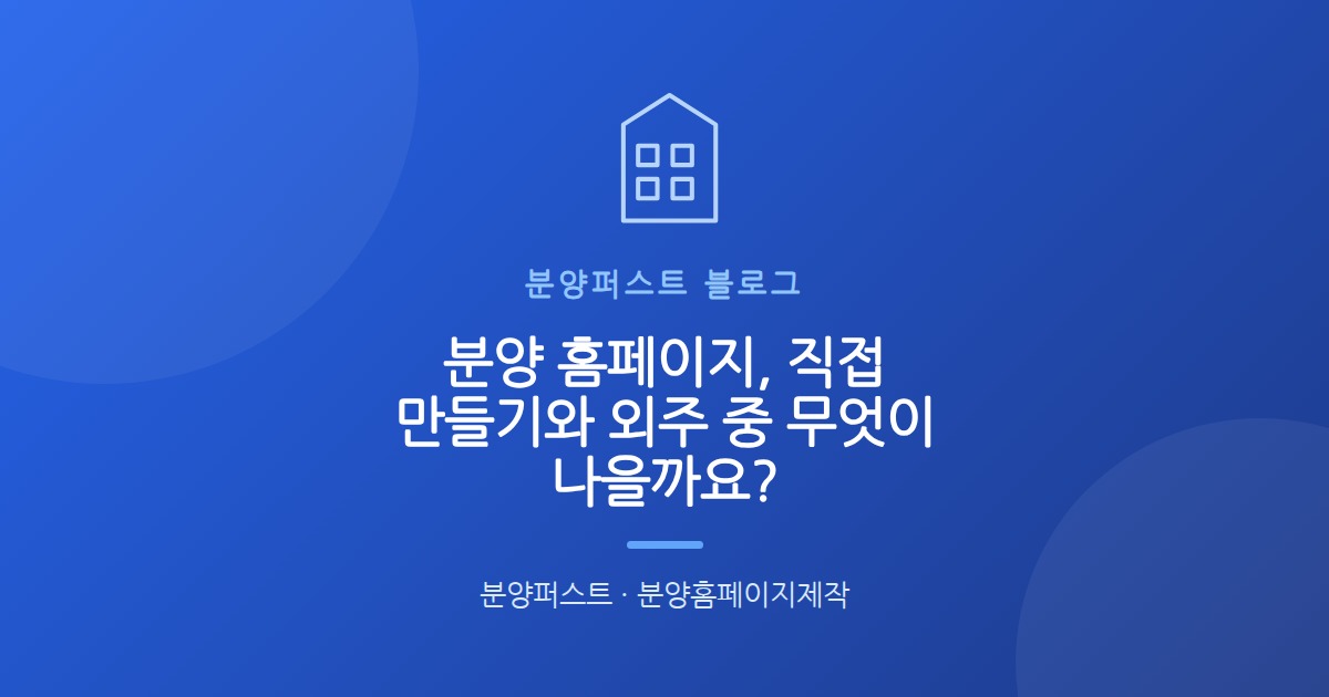 분양 홈페이지, 직접 만들기와 외주 중 무엇이 나을까요?