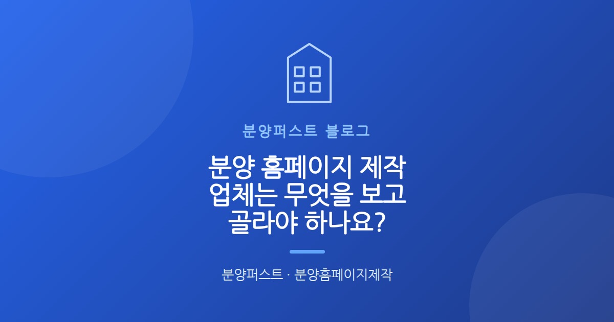 분양 홈페이지 제작 업체는 무엇을 보고 골라야 하나요?