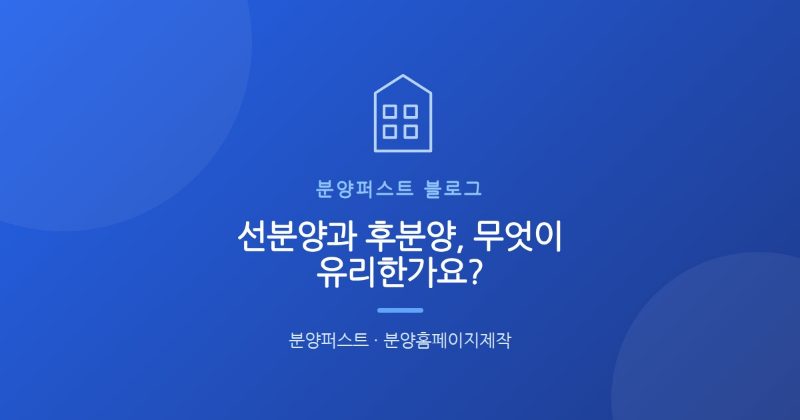 선분양과 후분양, 무엇이 유리한가요?