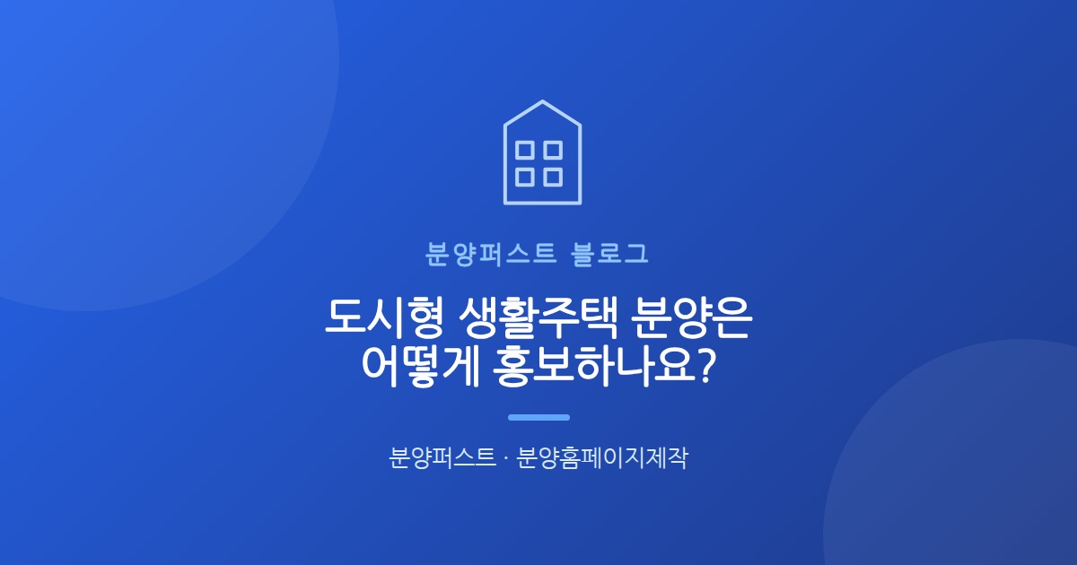 도시형 생활주택 분양은 어떻게 홍보하나요?